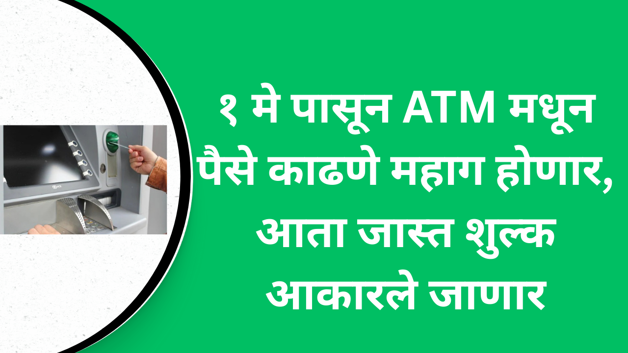 ATM मधून पैसे काढणे आता महाग होणार, आता इतके शुल्क आकारले जाणार १ मे पासून नवीन नियम